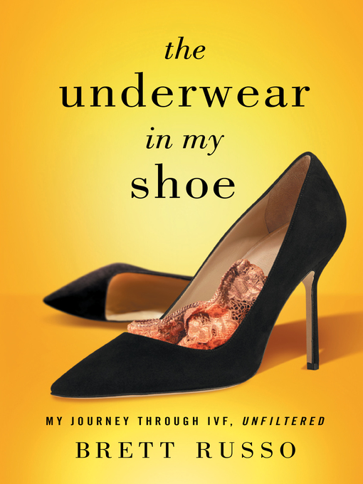 Title details for The Underwear in My Shoe: My Journey Through IVF, Unfiltered by Brett Russo - Available